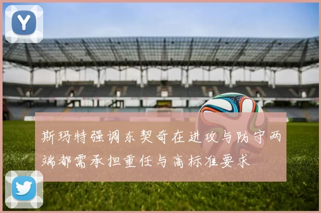 斯玛特强调东契奇在进攻与防守两端都需承担重任与高标准要求